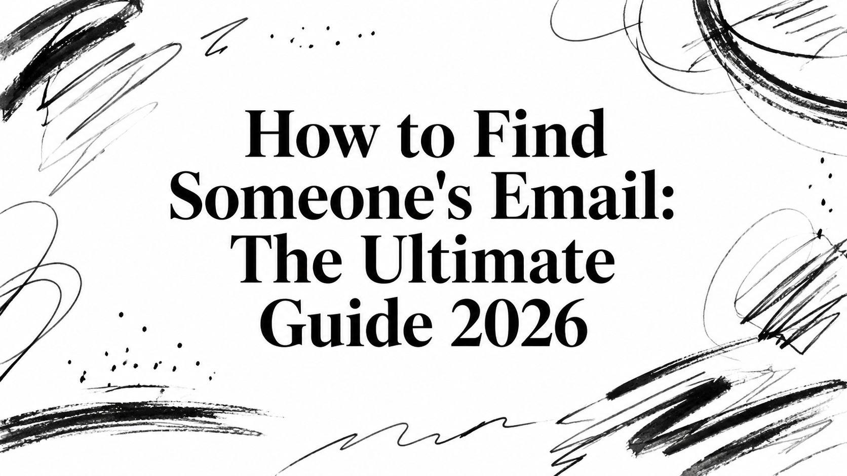How to Find Someone's Email: The Ultimate Guide 2026