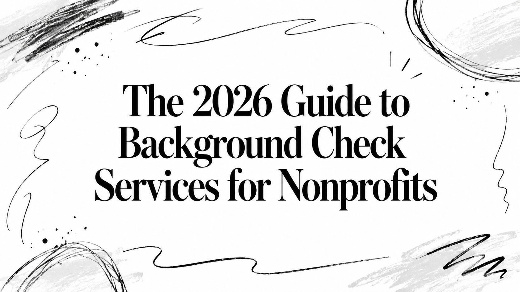 The 2026 Guide to Background Check Services for Nonprofits