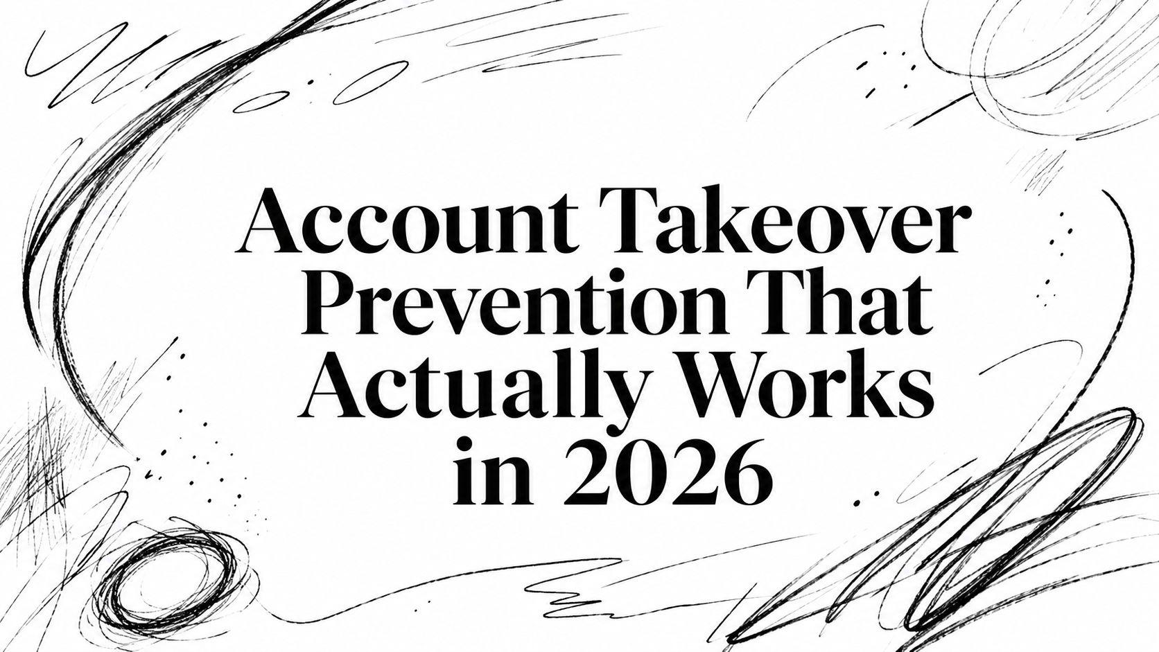 Account Takeover Prevention That Actually Works in 2026