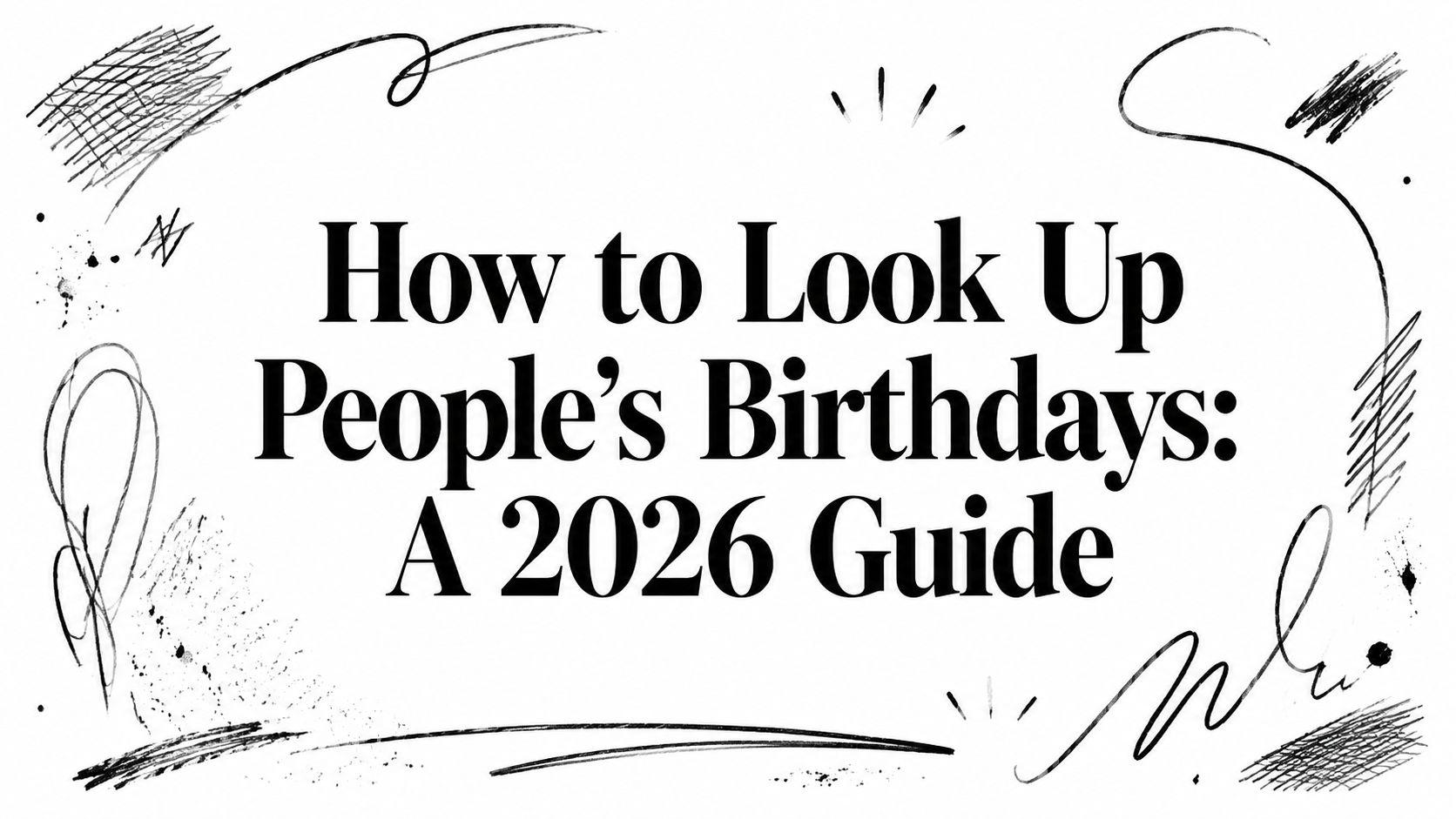 How to Look Up People's Birthdays: A 2026 Guide