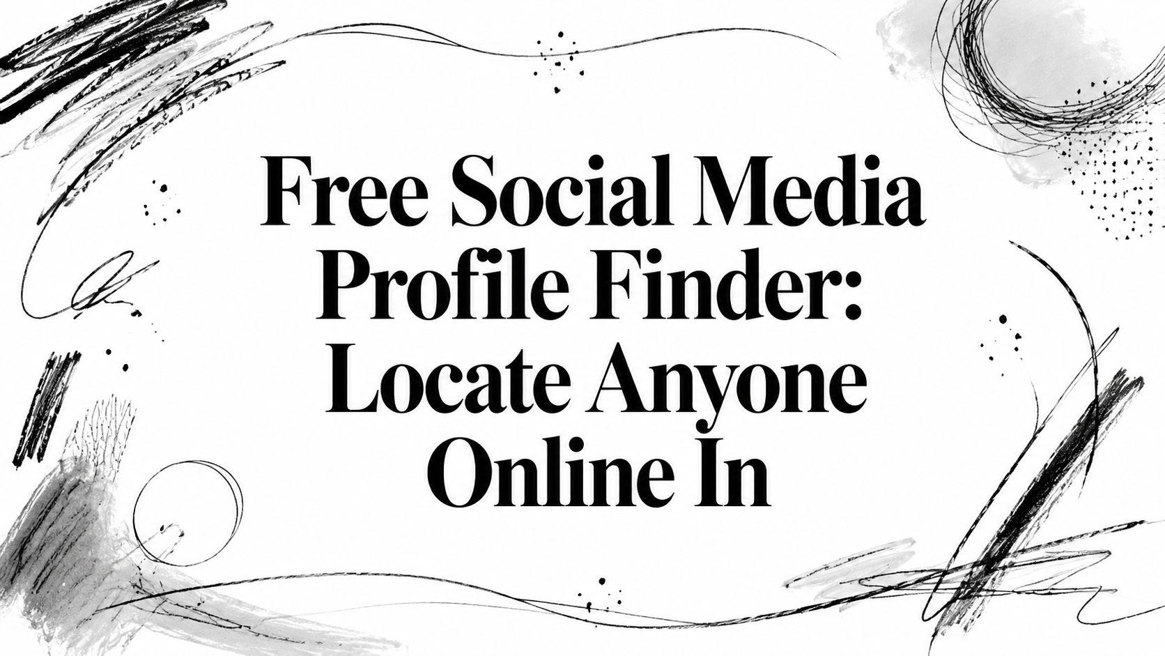 Free Social Media Profile Finder: Locate Anyone Online In