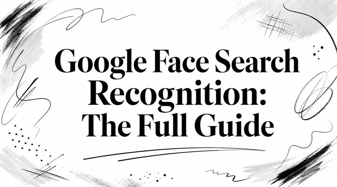 Google Face Search Recognition: The Full Guide