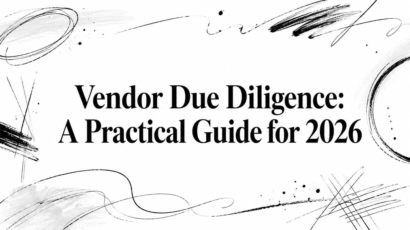 Due Diligence de Proveedores: Una Guía Práctica para 2026