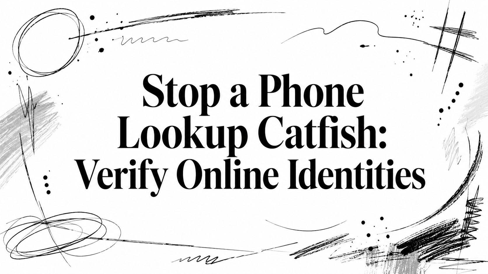 Stop a Phone Lookup Catfish: Verify Online Identities