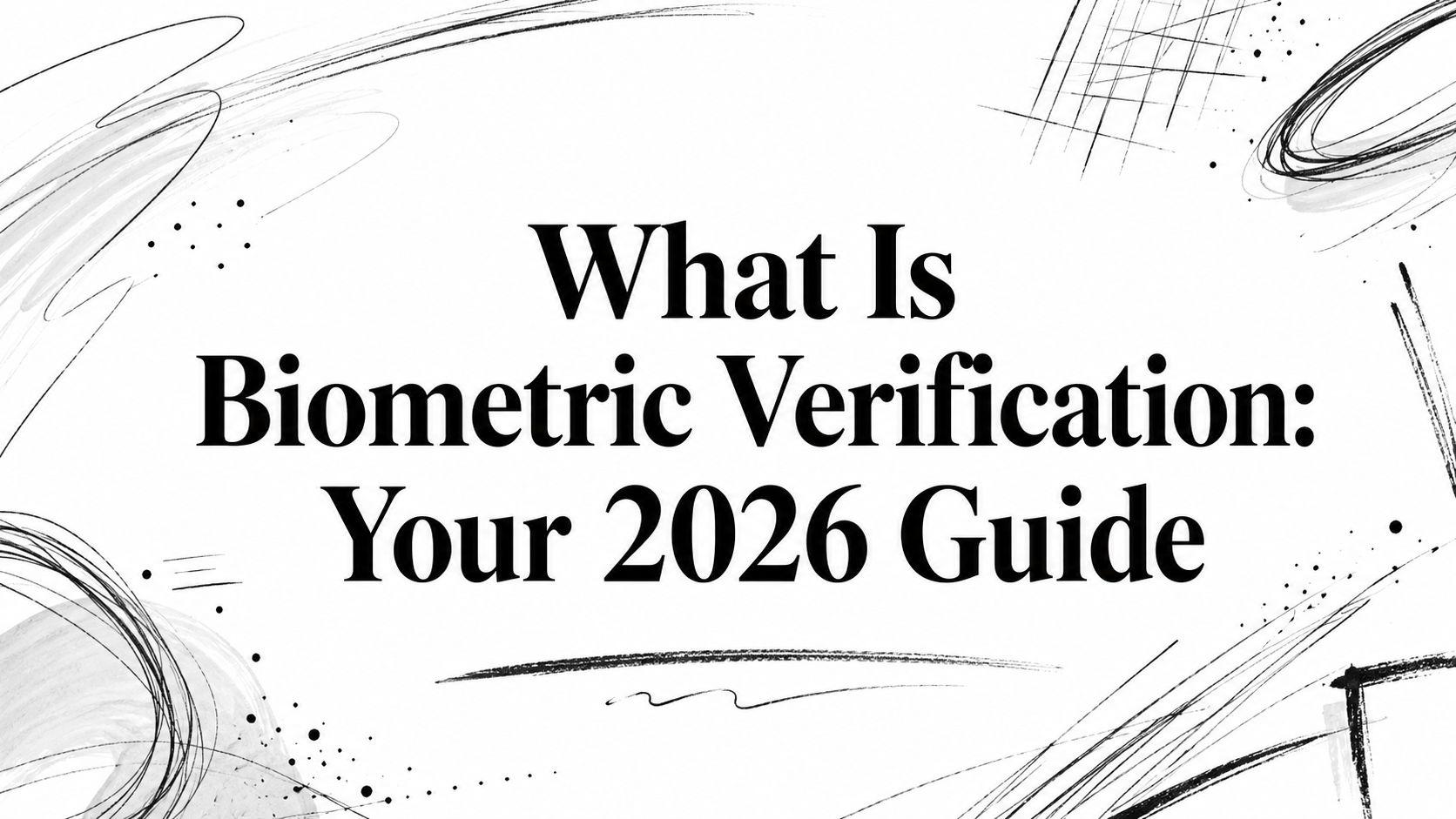 What Is Biometric Verification: Your 2026 Guide
