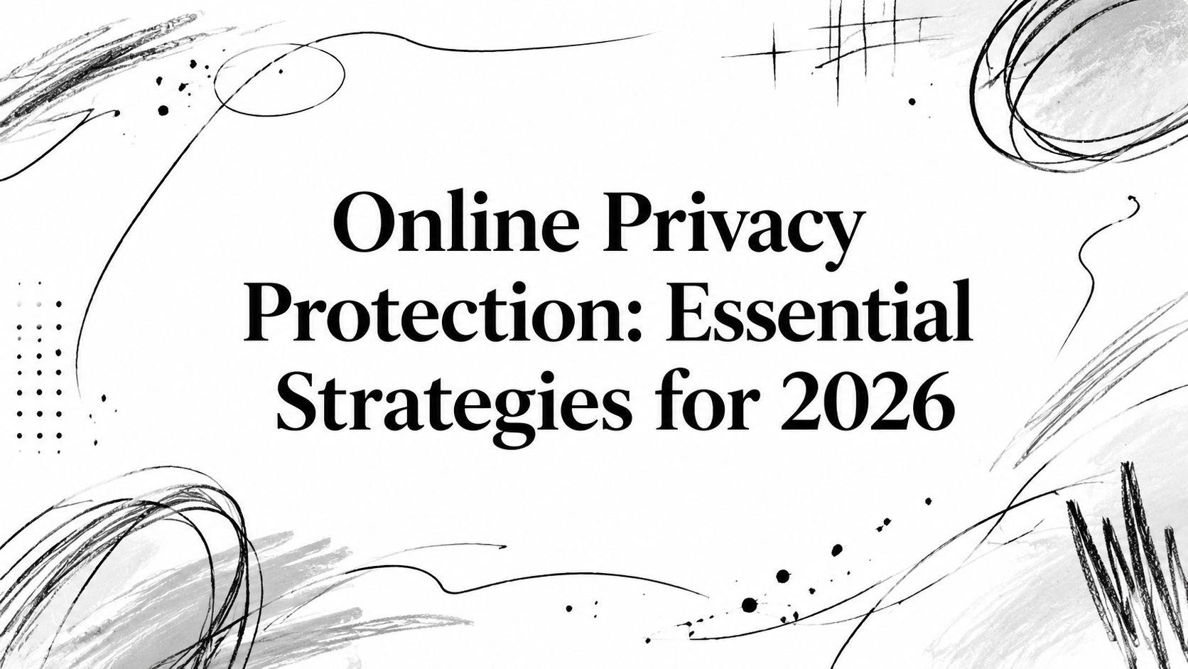 Online Privacy Protection: Essential Strategies for 2026