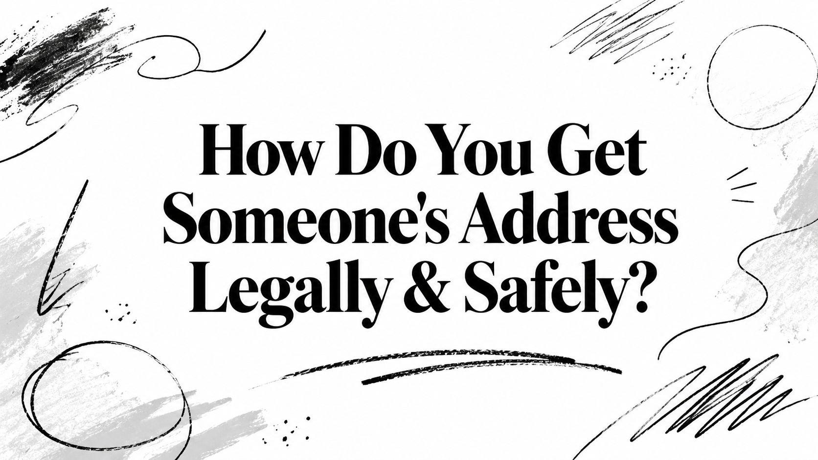 How Do You Get Someone's Address Legally & Safely?