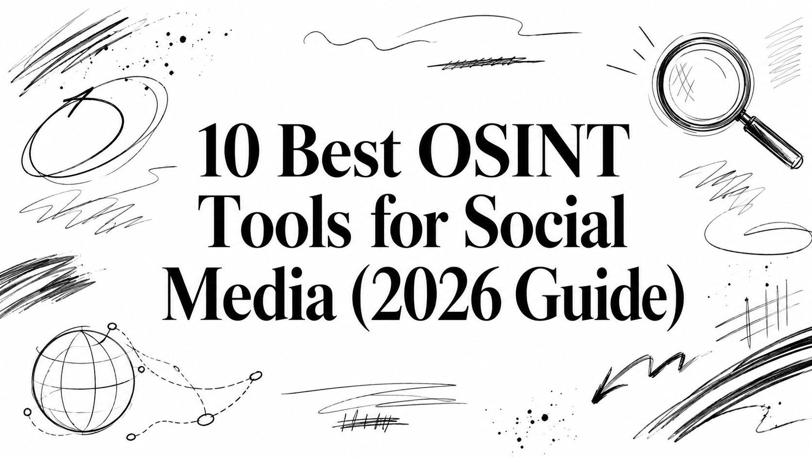 10 Best OSINT Tools for Social Media (2026 Guide)