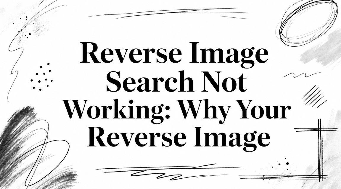Reverse Image Search Not Working: Why Your Reverse Image